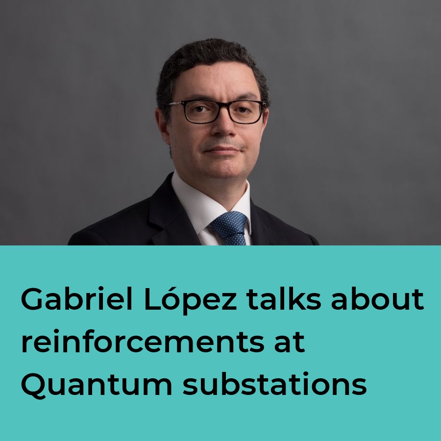 Gabriel López talks about reinforcements at Quantum substations